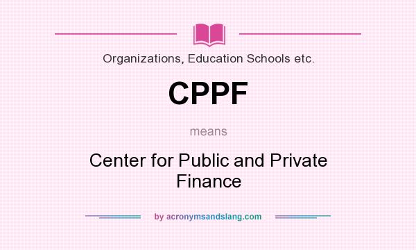 What does CPPF mean? It stands for Center for Public and Private Finance