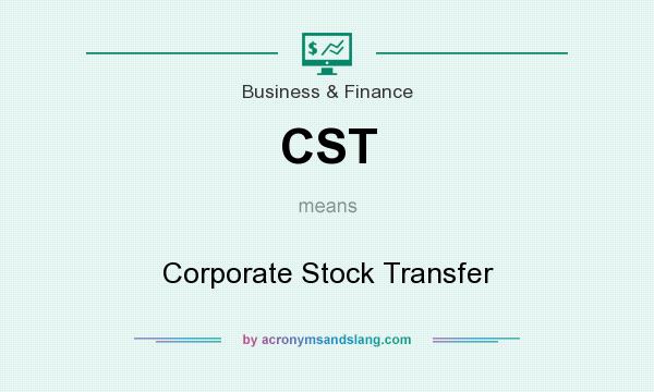 What does CST mean? It stands for Corporate Stock Transfer