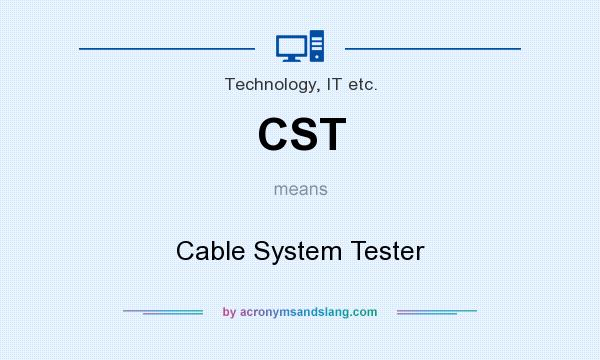What does CST mean? It stands for Cable System Tester