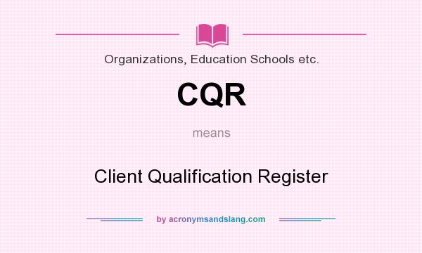 What does CQR mean? It stands for Client Qualification Register