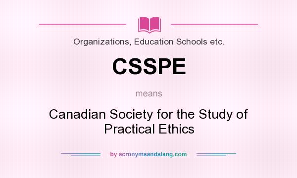 What does CSSPE mean? It stands for Canadian Society for the Study of Practical Ethics