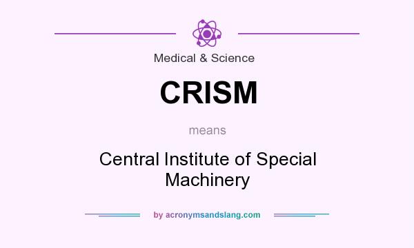 What does CRISM mean? It stands for Central Institute of Special Machinery
