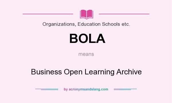 What does BOLA mean? It stands for Business Open Learning Archive