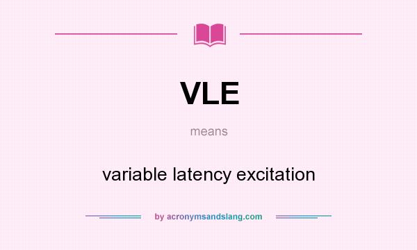 What does VLE mean? It stands for variable latency excitation