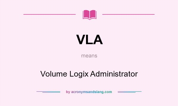 What does VLA mean? It stands for Volume Logix Administrator