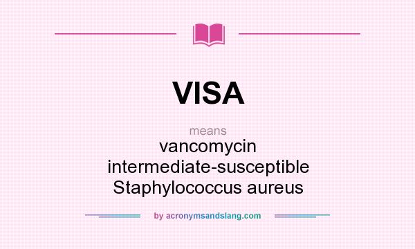What does VISA mean? It stands for vancomycin intermediate-susceptible Staphylococcus aureus