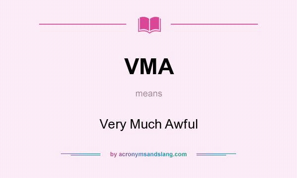 What does VMA mean? It stands for Very Much Awful