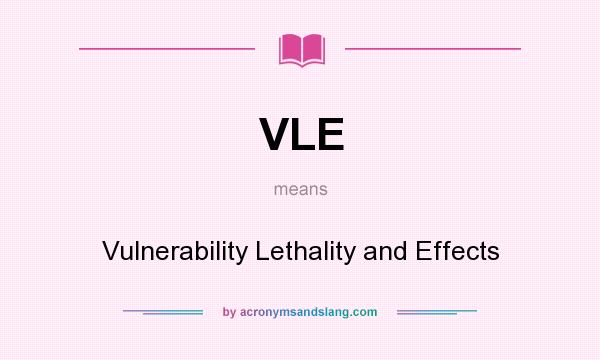 What does VLE mean? It stands for Vulnerability Lethality and Effects