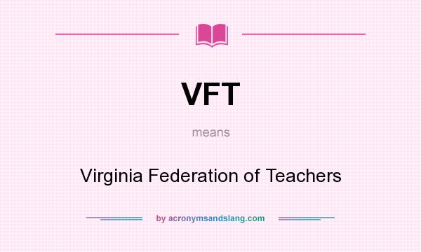 What does VFT mean? It stands for Virginia Federation of Teachers