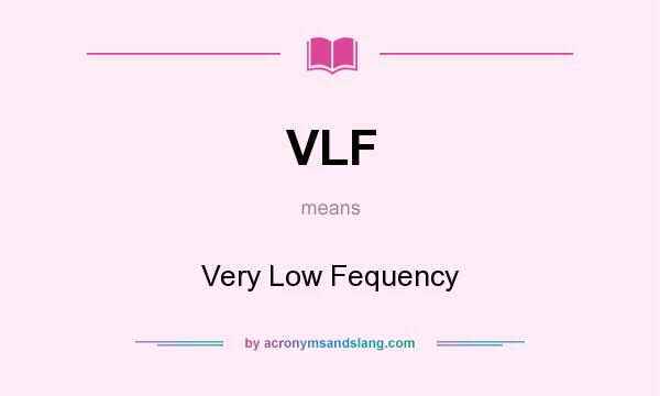 What does VLF mean? It stands for Very Low Fequency