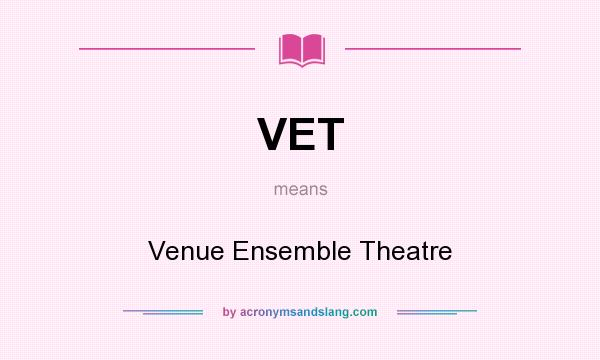 What does VET mean? It stands for Venue Ensemble Theatre