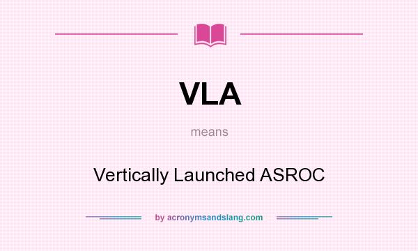 What does VLA mean? It stands for Vertically Launched ASROC