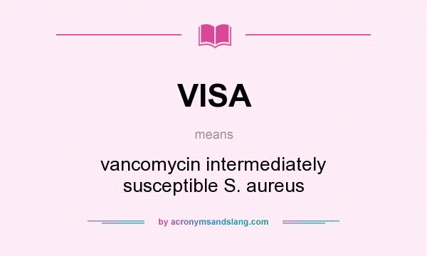 What does VISA mean? It stands for vancomycin intermediately susceptible S. aureus