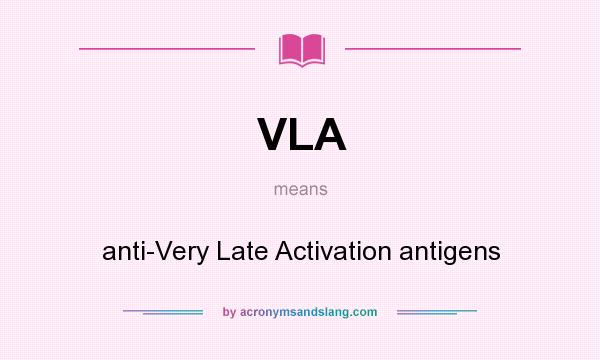 What does VLA mean? It stands for anti-Very Late Activation antigens