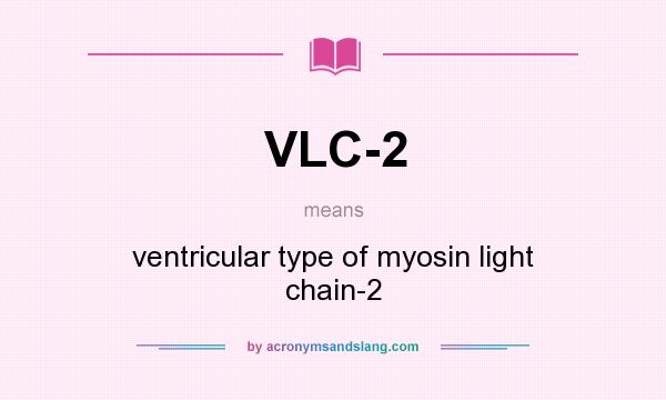 What does VLC-2 mean? It stands for ventricular type of myosin light chain-2