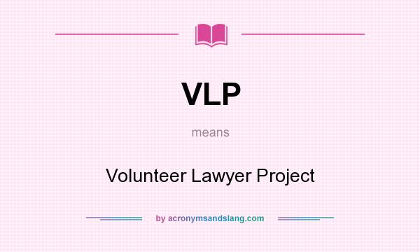 What does VLP mean? It stands for Volunteer Lawyer Project