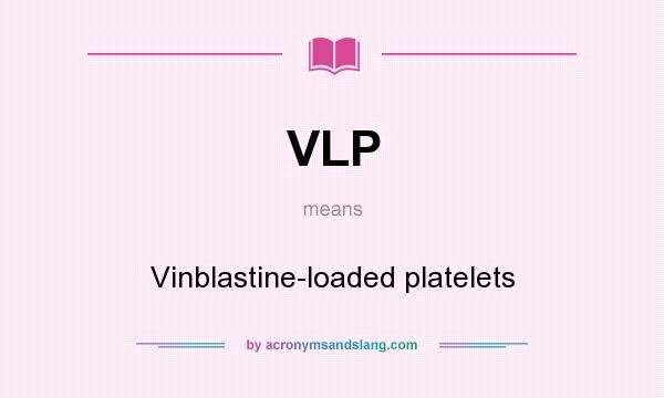 What does VLP mean? It stands for Vinblastine-loaded platelets