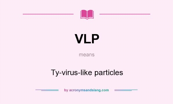 What does VLP mean? It stands for Ty-virus-like particles