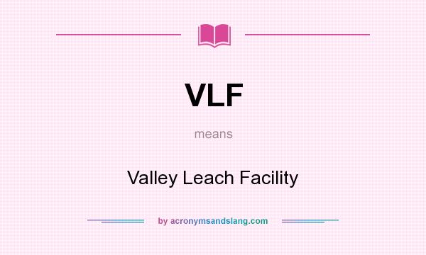 What does VLF mean? It stands for Valley Leach Facility