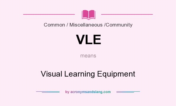 What does VLE mean? It stands for Visual Learning Equipment