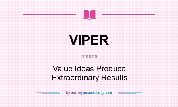What does VIPER mean? It stands for Value Ideas Produce Extraordinary Results