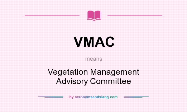 What does VMAC mean? It stands for Vegetation Management Advisory Committee