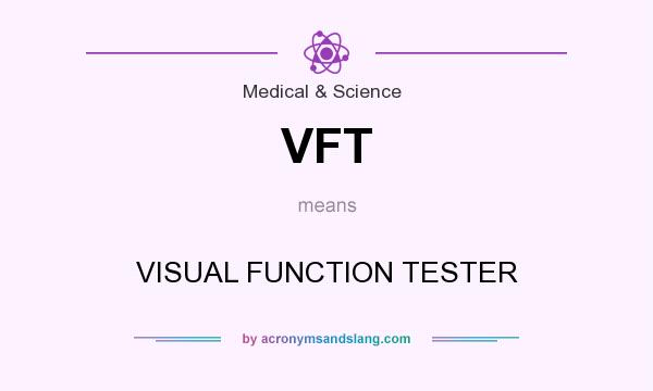What does VFT mean? It stands for VISUAL FUNCTION TESTER
