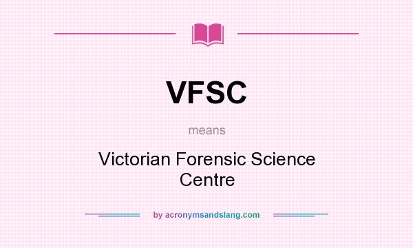 What does VFSC mean? It stands for Victorian Forensic Science Centre