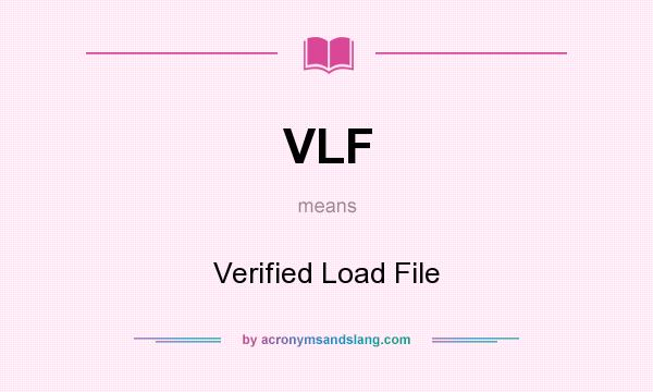 What does VLF mean? It stands for Verified Load File