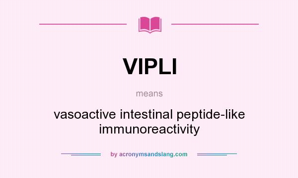 What does VIPLI mean? It stands for vasoactive intestinal peptide-like immunoreactivity