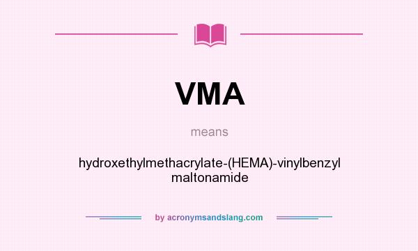 What does VMA mean? It stands for hydroxethylmethacrylate-(HEMA)-vinylbenzyl maltonamide