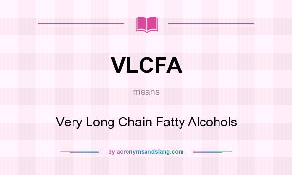 What does VLCFA mean? It stands for Very Long Chain Fatty Alcohols