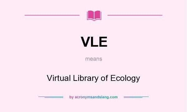 What does VLE mean? It stands for Virtual Library of Ecology