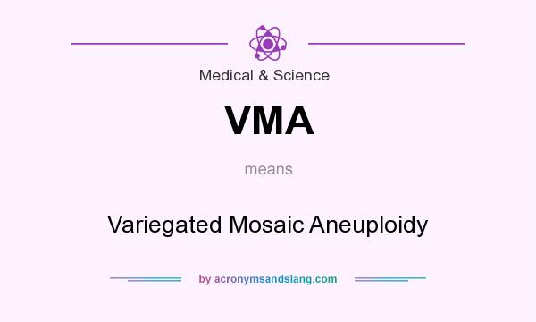 What does VMA mean? It stands for Variegated Mosaic Aneuploidy