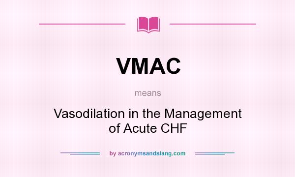 What does VMAC mean? It stands for Vasodilation in the Management of Acute CHF