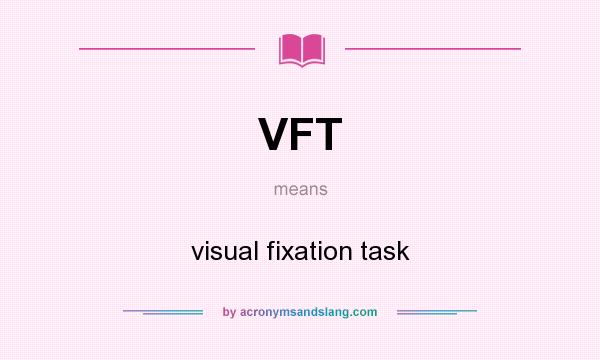 What does VFT mean? It stands for visual fixation task