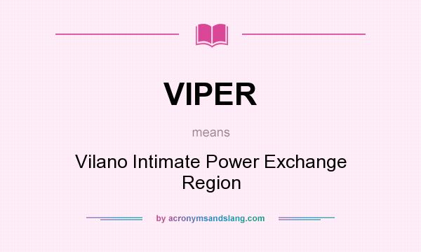What does VIPER mean? It stands for Vilano Intimate Power Exchange Region