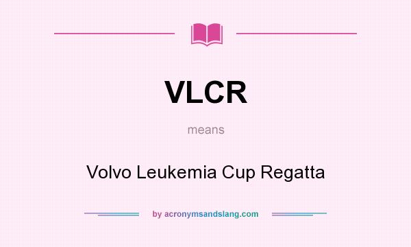 What does VLCR mean? It stands for Volvo Leukemia Cup Regatta