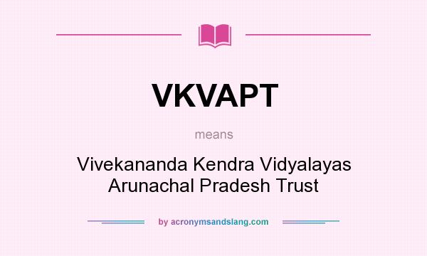 What does VKVAPT mean? It stands for Vivekananda Kendra Vidyalayas Arunachal Pradesh Trust