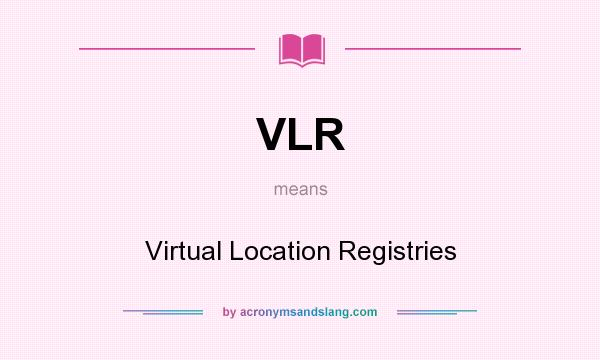 What does VLR mean? It stands for Virtual Location Registries