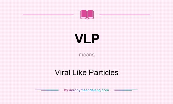 What does VLP mean? It stands for Viral Like Particles
