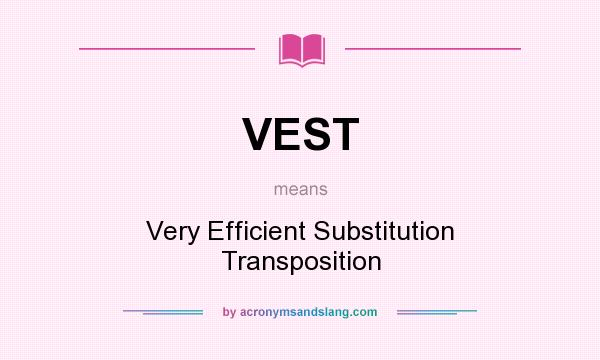 What does VEST mean? It stands for Very Efficient Substitution Transposition
