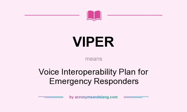 What does VIPER mean? It stands for Voice Interoperability Plan for Emergency Responders