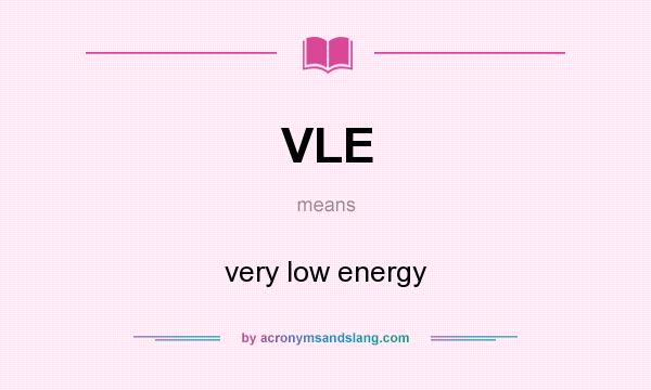 What does VLE mean? It stands for very low energy