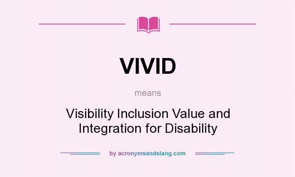 What does VIVID mean? It stands for Visibility Inclusion Value and Integration for Disability