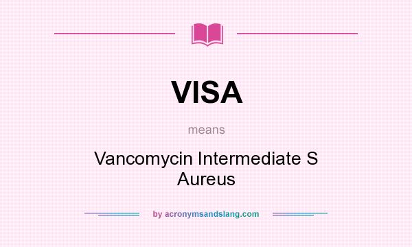 What does VISA mean? It stands for Vancomycin Intermediate S Aureus