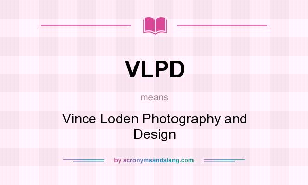 What does VLPD mean? It stands for Vince Loden Photography and Design