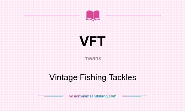 What does VFT mean? It stands for Vintage Fishing Tackles