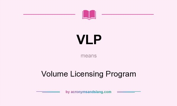 What does VLP mean? It stands for Volume Licensing Program