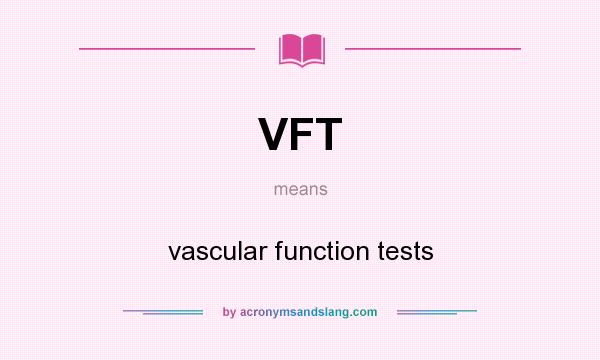 What does VFT mean? It stands for vascular function tests